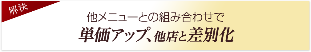 他メニューとの組み合わせで単価アップ。他店と差別化